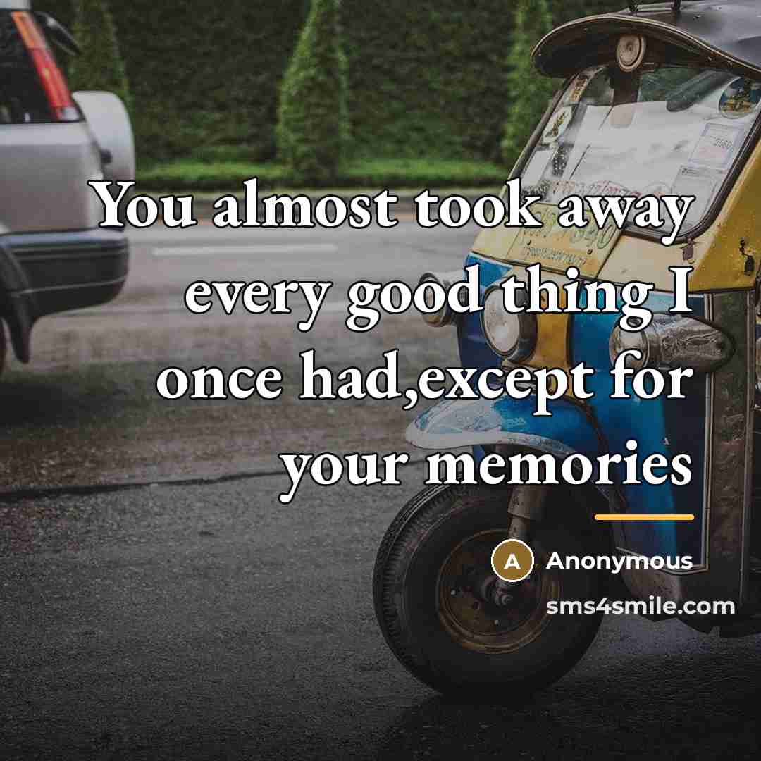 “You almost took away every good thing I once had,except…” quote by Anonymous