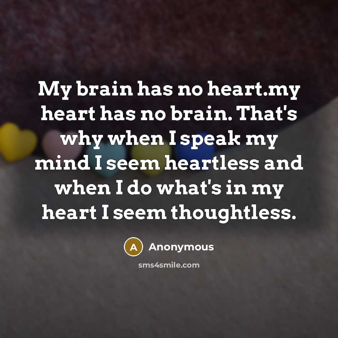 “My brain has no heart.my heart has no brain. That's…” quote by Anonymous