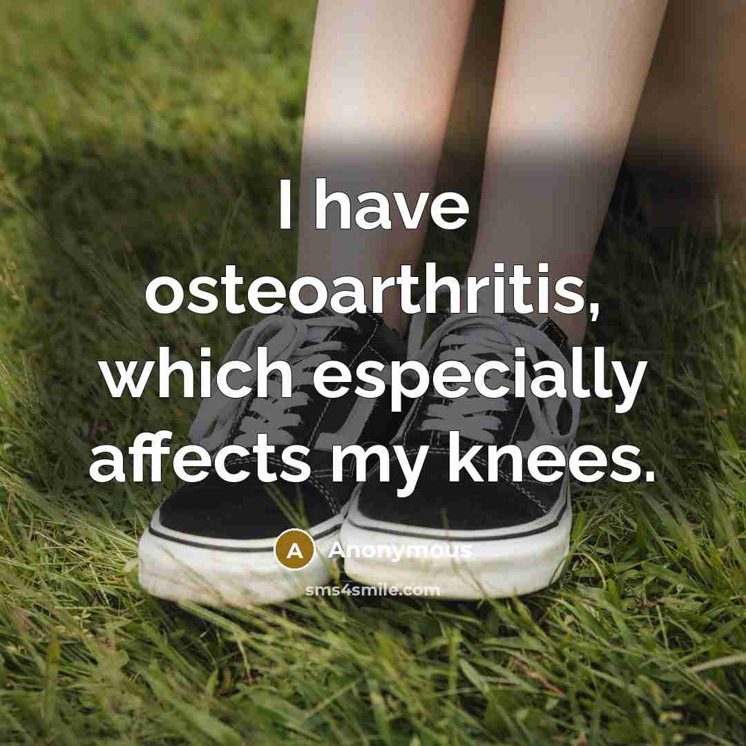 “I have osteoarthritis, which especially affects my knees.” quote by Anonymous