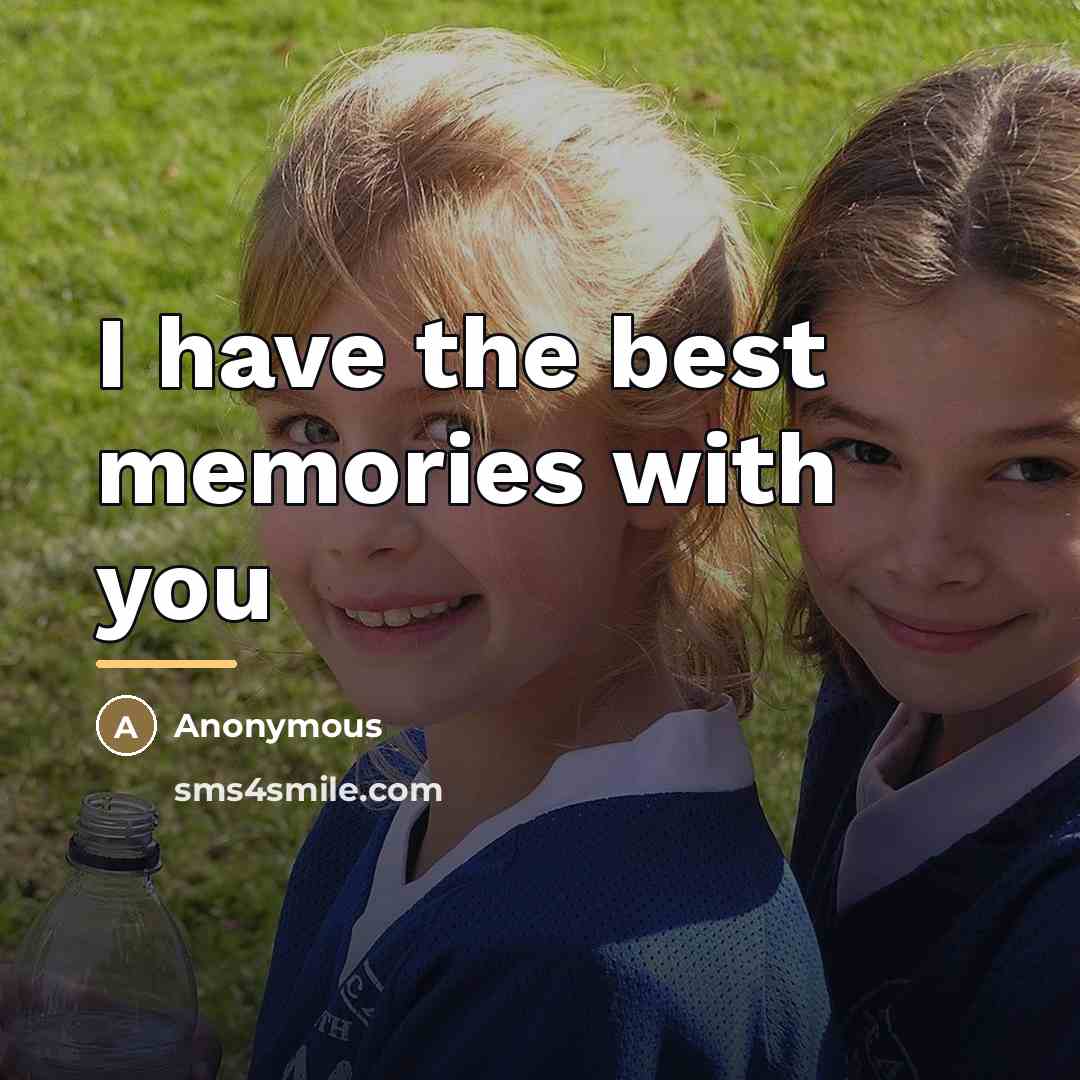 “I have the best memories with you…” quote by Anonymous