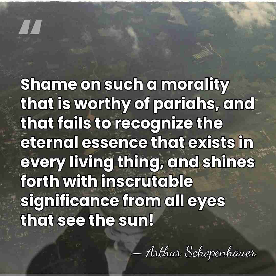 Shame on such a morality that is worthy of pariahs, and that&hellip; - Arthur Schopenhauer