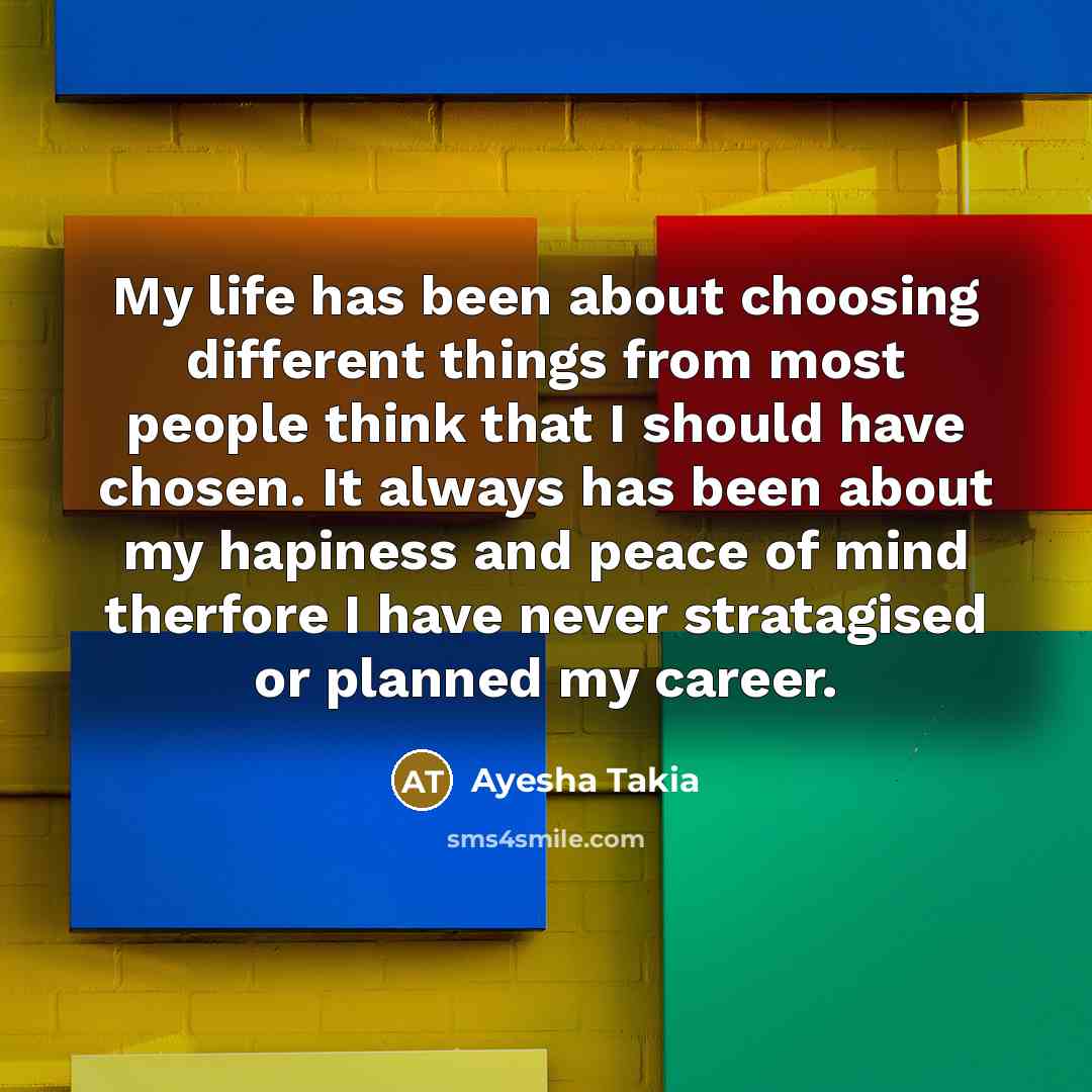 “My life has been about choosing different things from most…” quote by Ayesha Takia