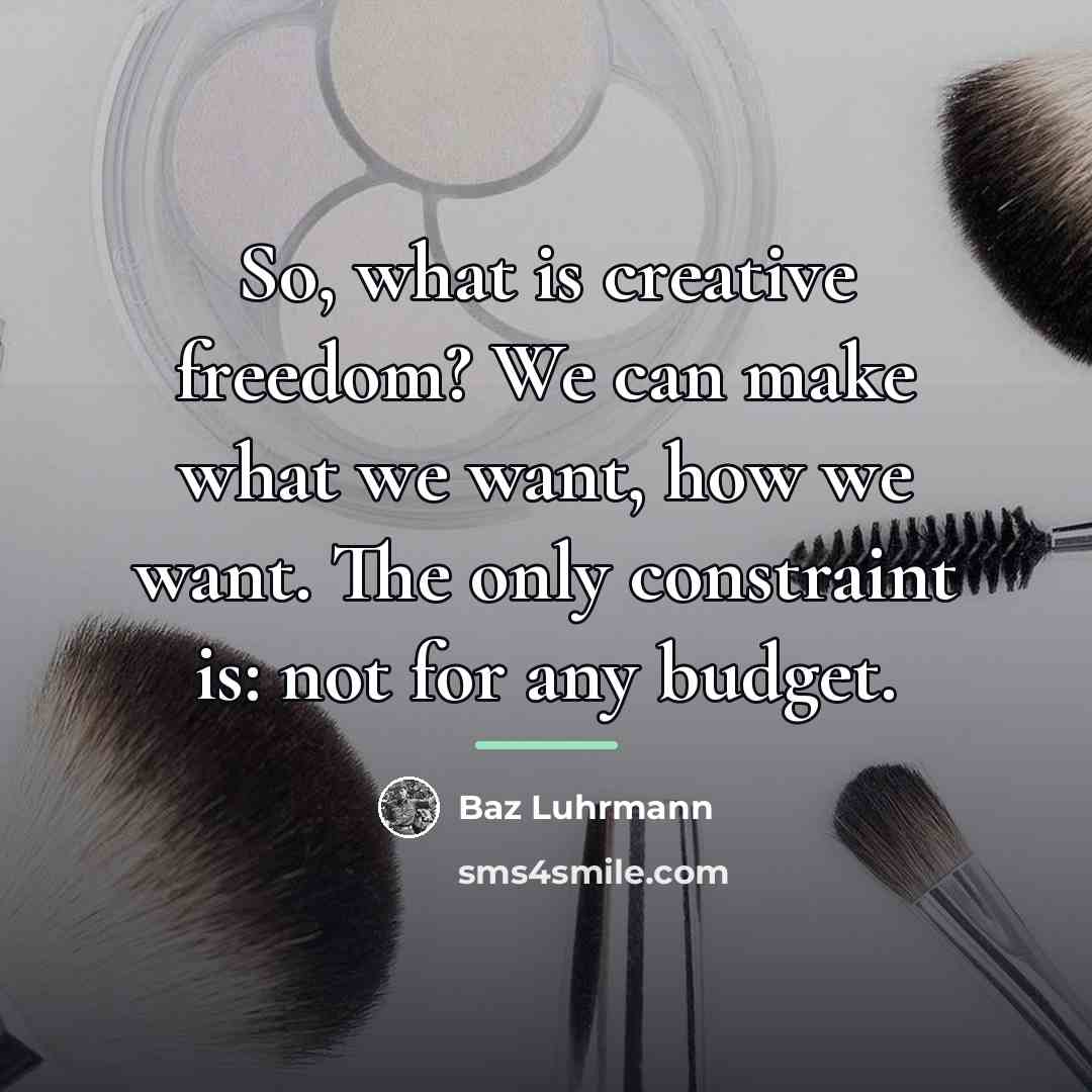 “So, what is creative freedom? We can make what we…” quote by Baz Luhrmann
