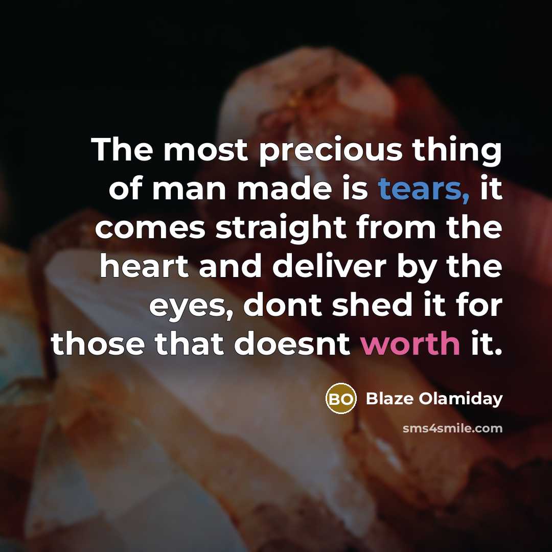 “The most precious thing of man made is tears, it comes straight from the heart and deliver by the eyes, dont shed it for those that doesnt worth it.” quote by Blaze Olamiday