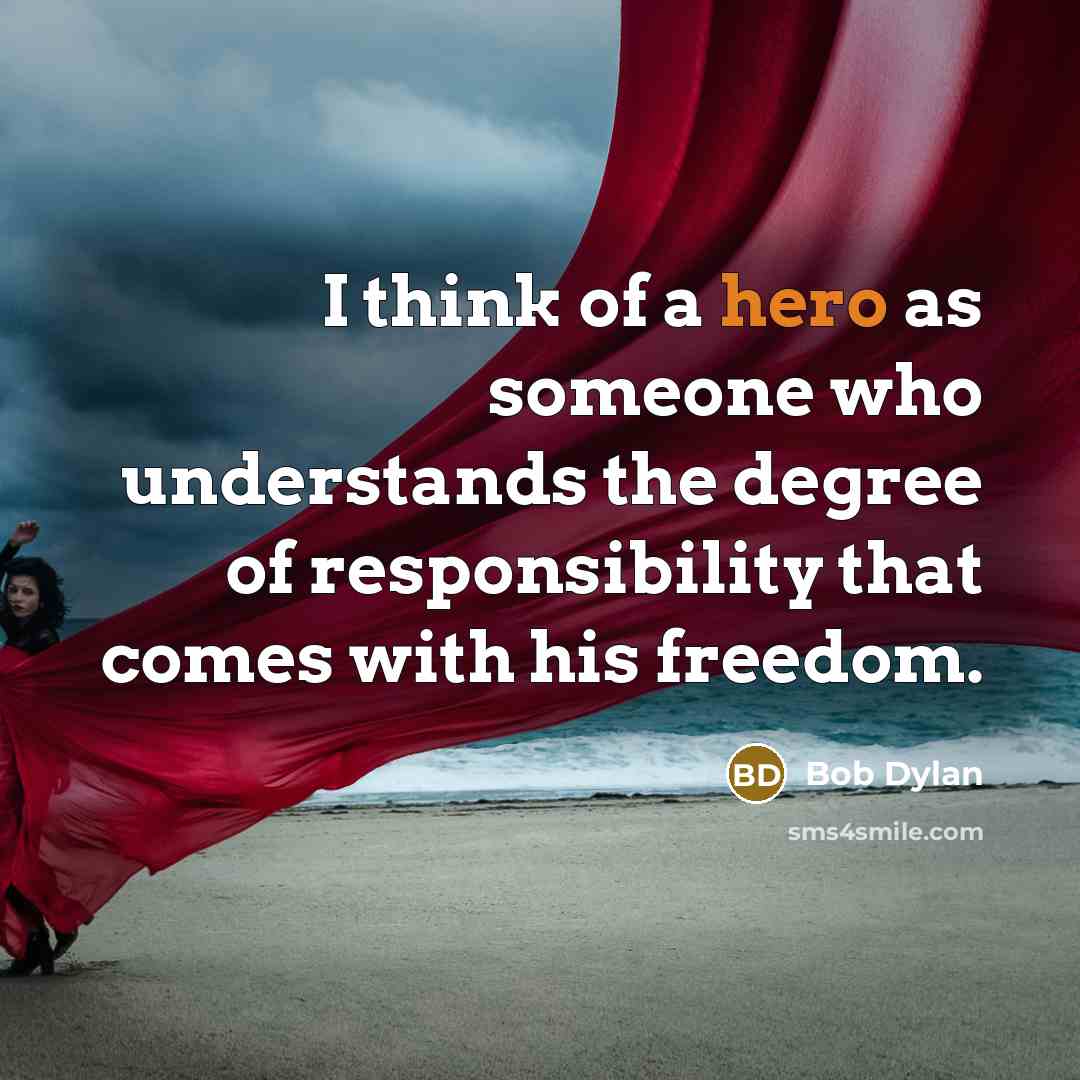“I think of a hero as someone who understands the…” quote by Bob Dylan