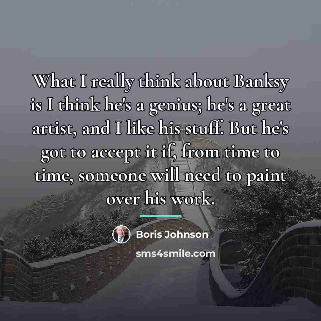 “What I really think about Banksy is I think he's…” quote by Boris Johnson