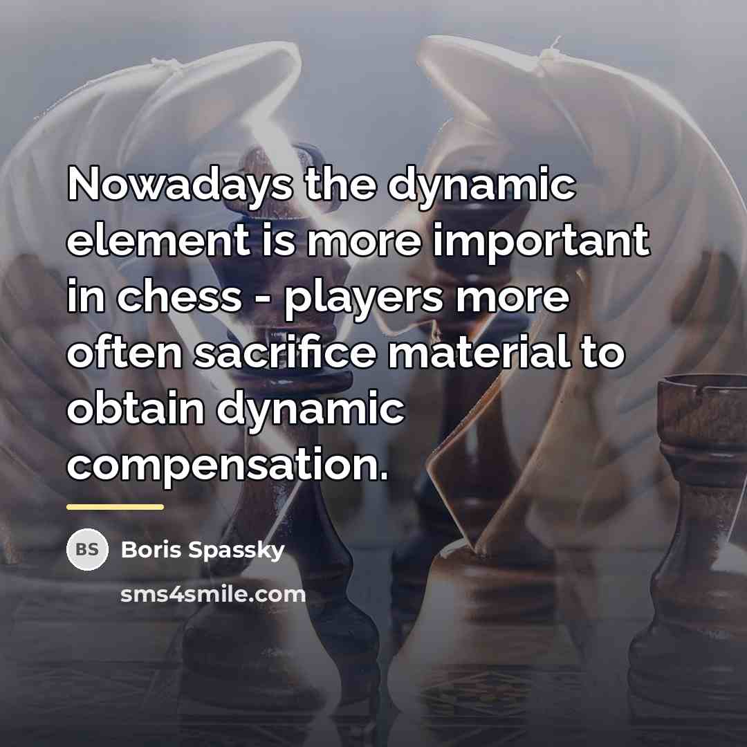 “Nowadays the dynamic element is more important in chess -…” quote by Boris Spassky