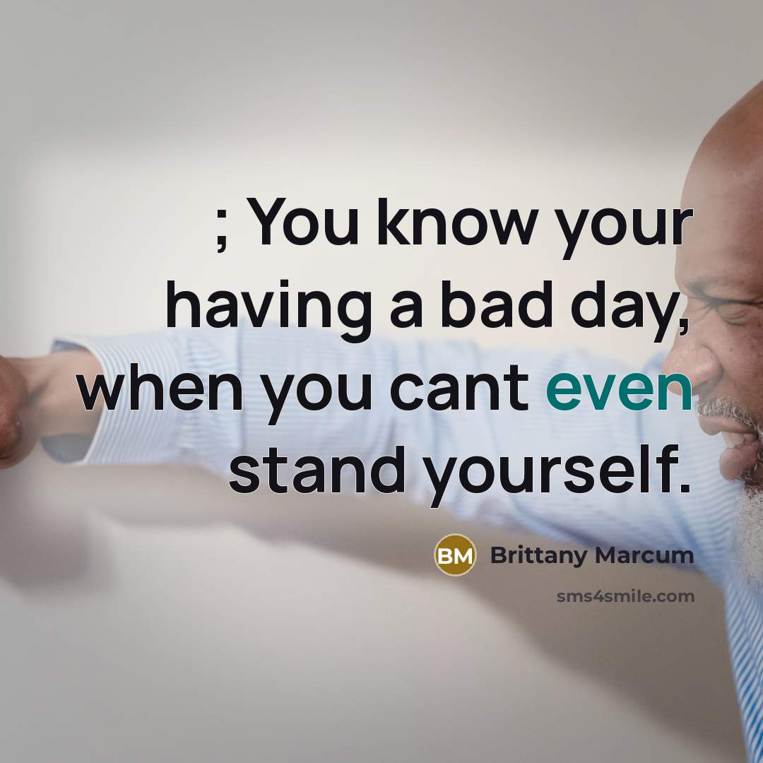 “; You know your having a bad day, when you…” quote by Brittany Marcum