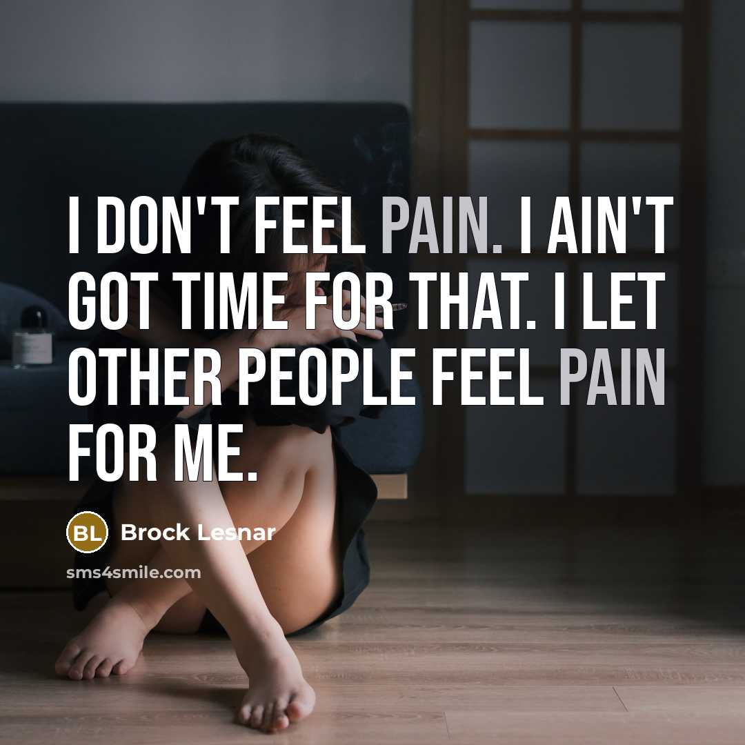 “I don't feel pain. I ain't got time for that.…” quote by Brock Lesnar