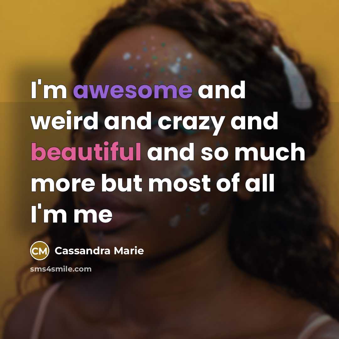 “I'm awesome and weird and crazy and beautiful and so…” quote by Cassandra Marie