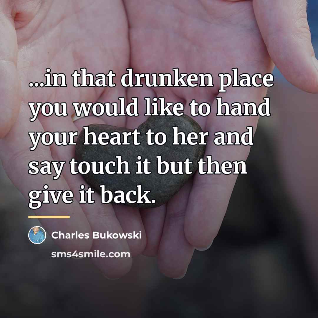 “...in that drunken place you would like to hand your…” quote by Charles Bukowski