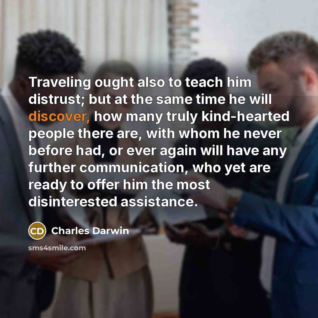 “Traveling ought also to teach him distrust; but at the…” quote by Charles Darwin