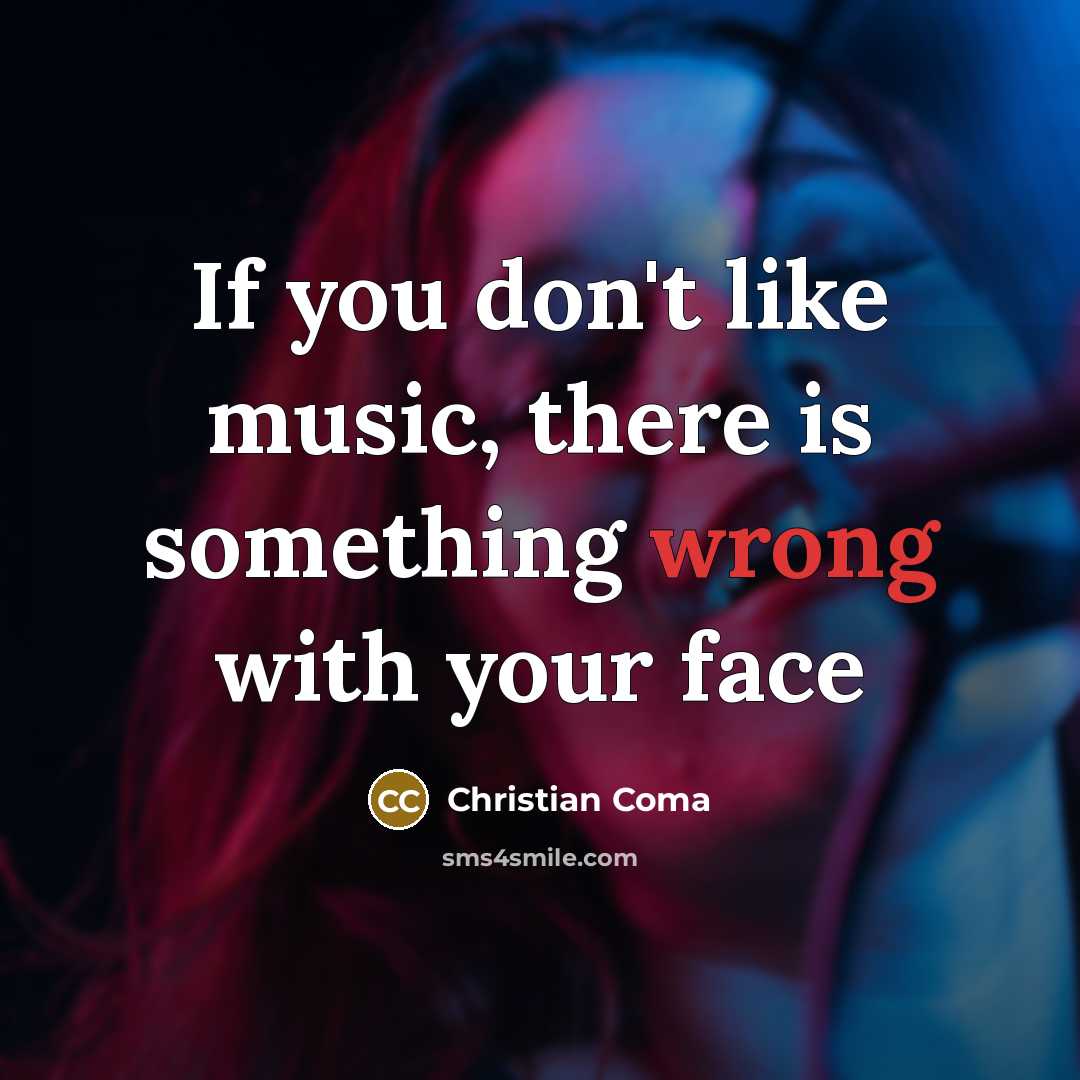 “If you don't like music, there is something wrong with your face” quote by Christian Coma
