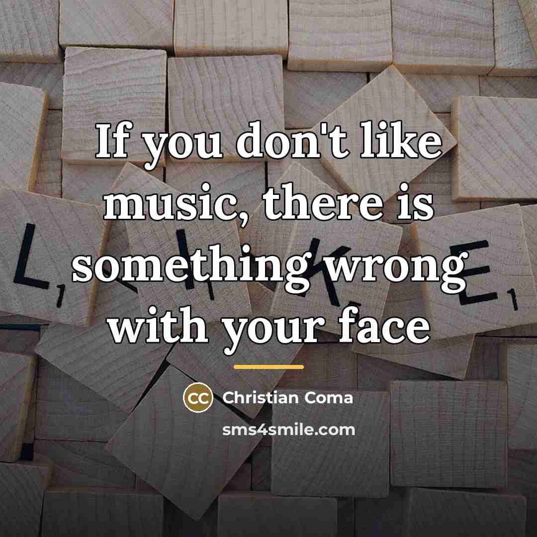 “If you don't like music, there is something wrong with…” quote by Christian Coma