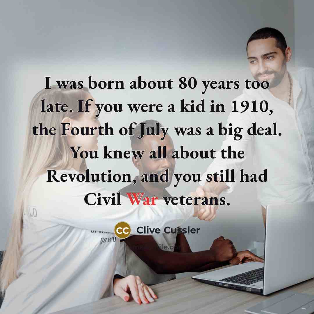 “I was born about 80 years too late. If you…” quote by Clive Cussler