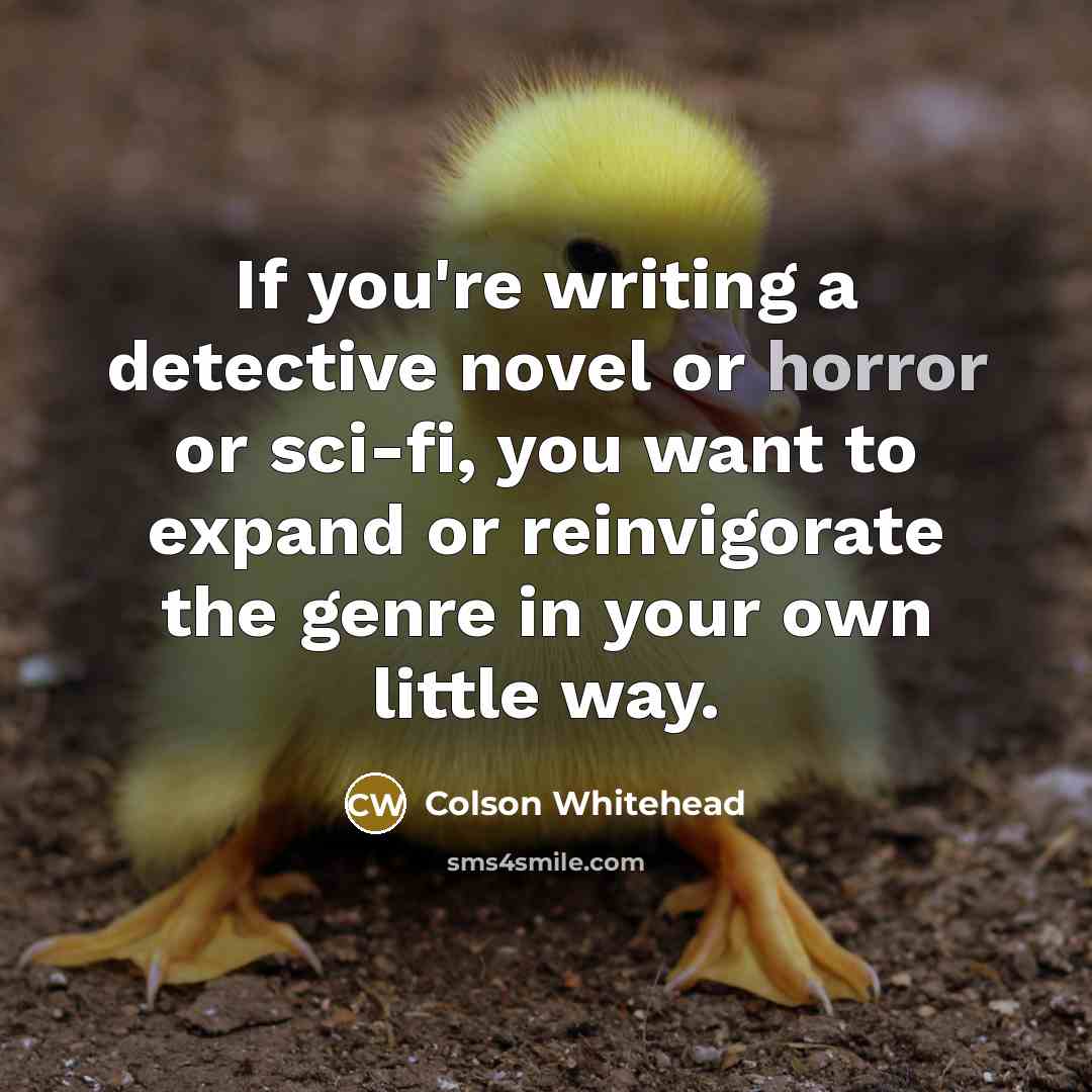“If you're writing a detective novel or horror or sci-fi,…” quote by Colson Whitehead