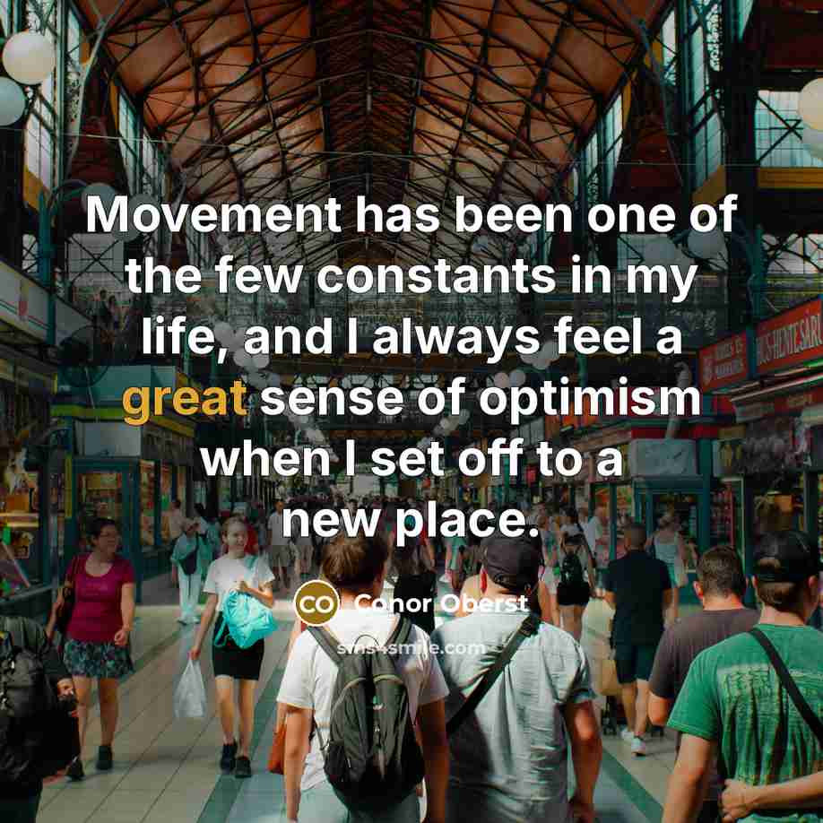 “Movement has been one of the few constants in my…” quote by Conor Oberst