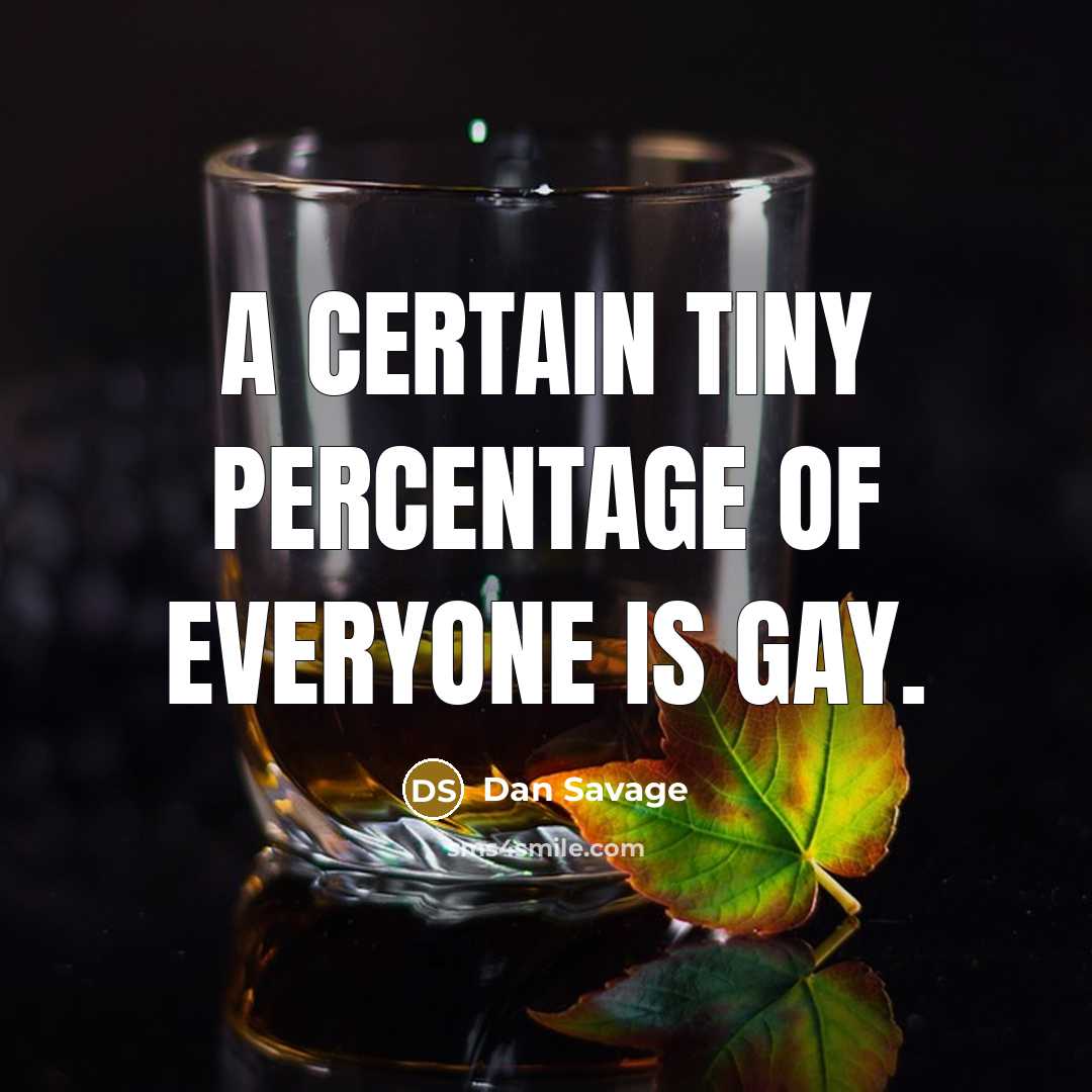 “A certain tiny percentage of everyone is gay.…” quote by Dan Savage