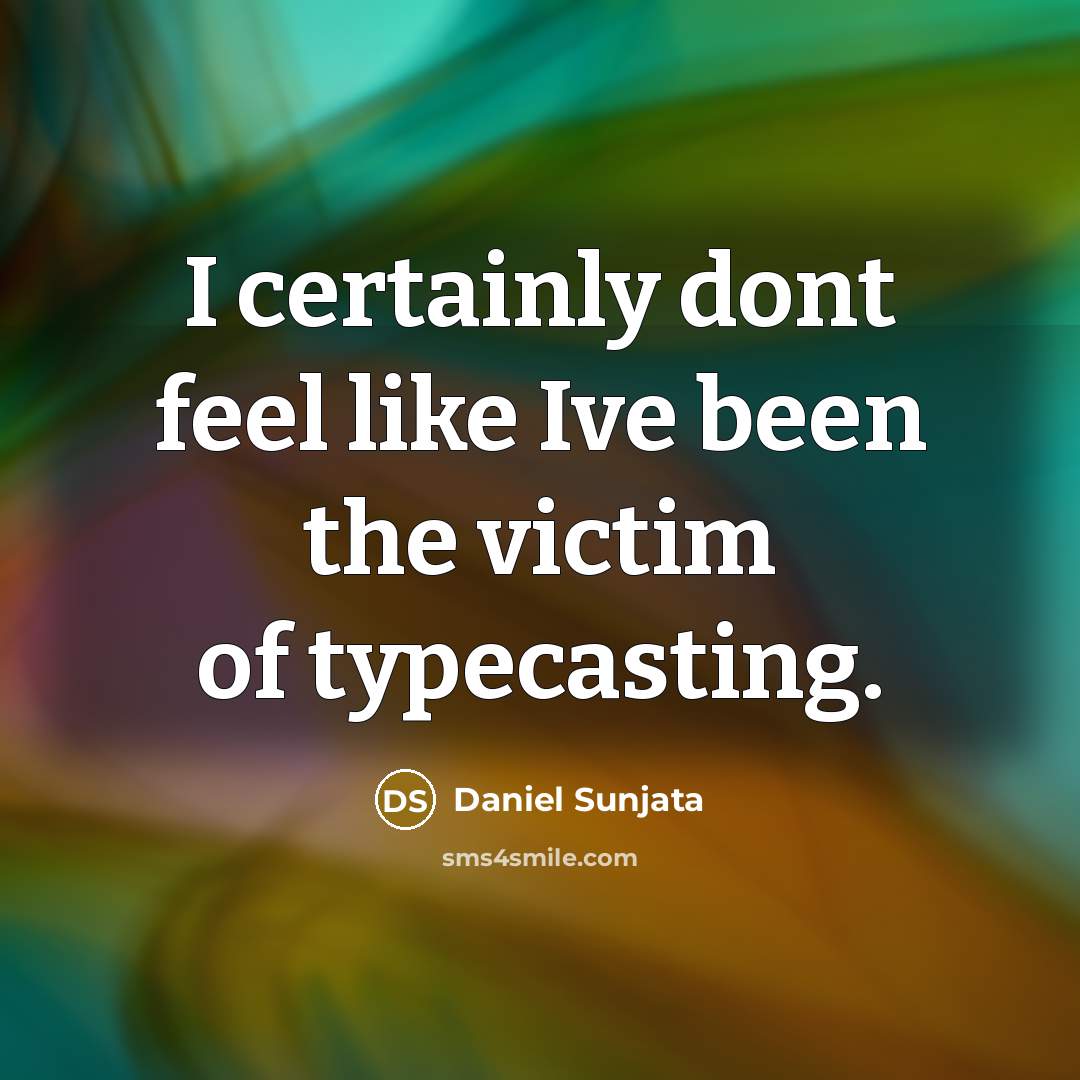 “I certainly dont feel like Ive been the victim of…” quote by Daniel Sunjata