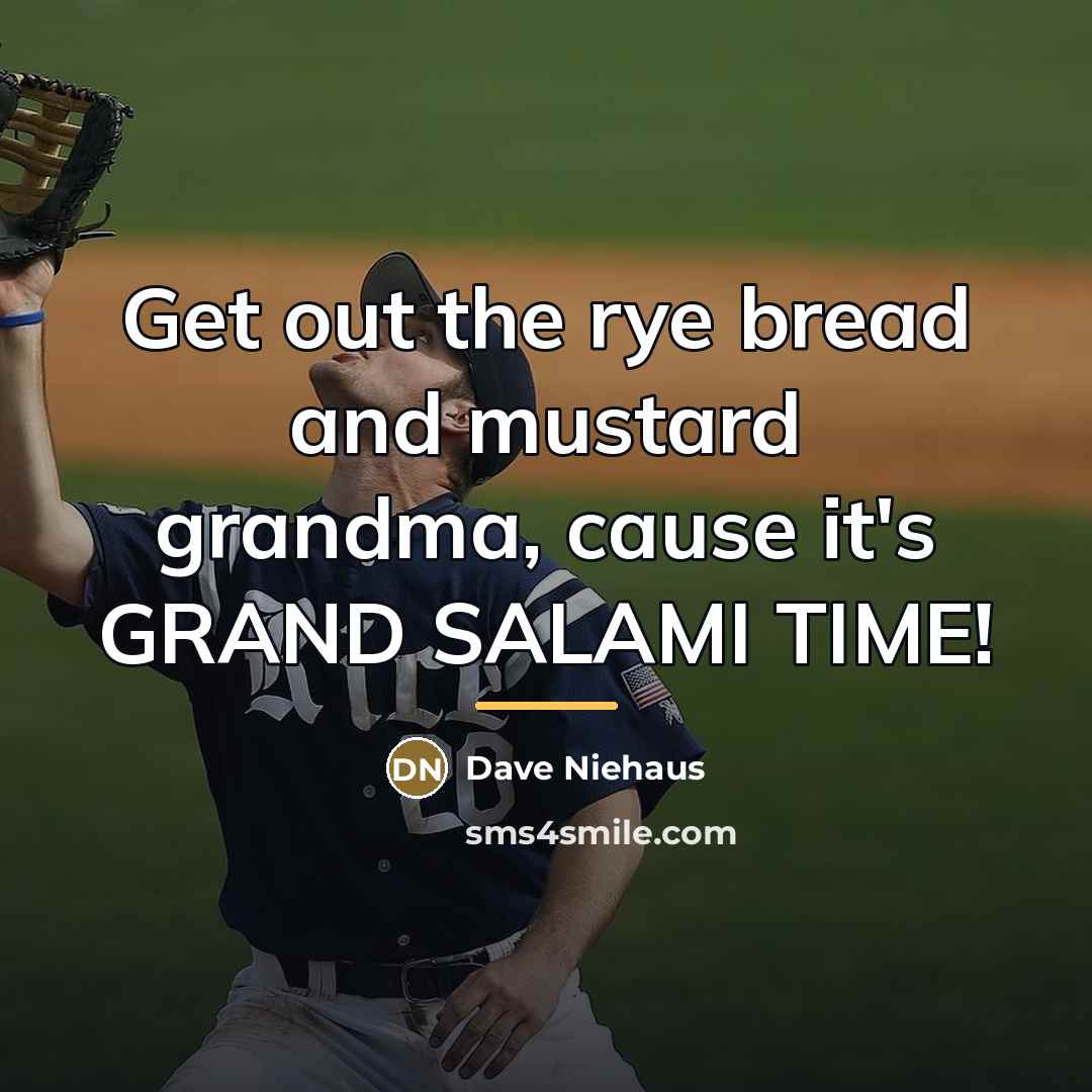 “Get out the rye bread and mustard grandma, cause it's…” quote by Dave Niehaus