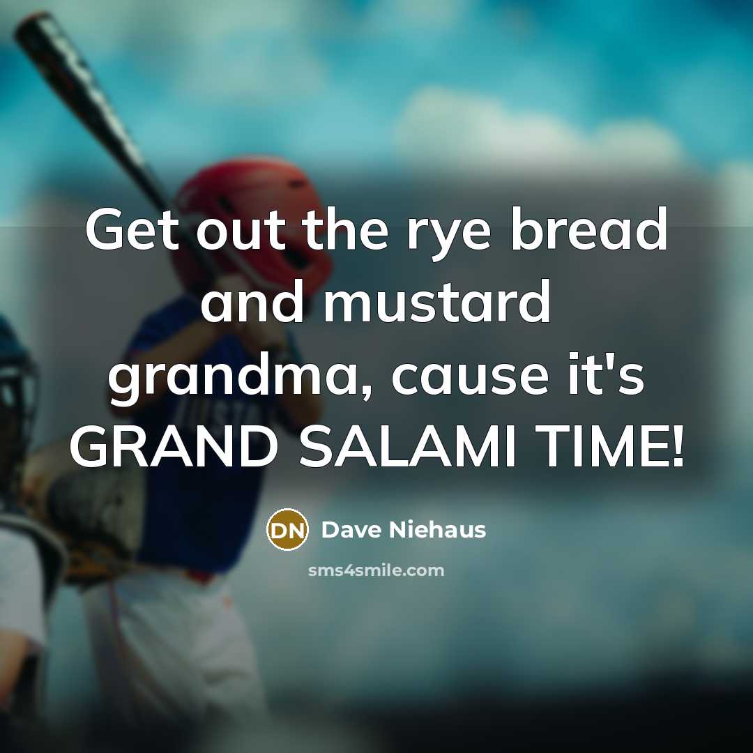 “Get out the rye bread and mustard grandma, cause it's GRAND SALAMI TIME!” quote by Dave Niehaus