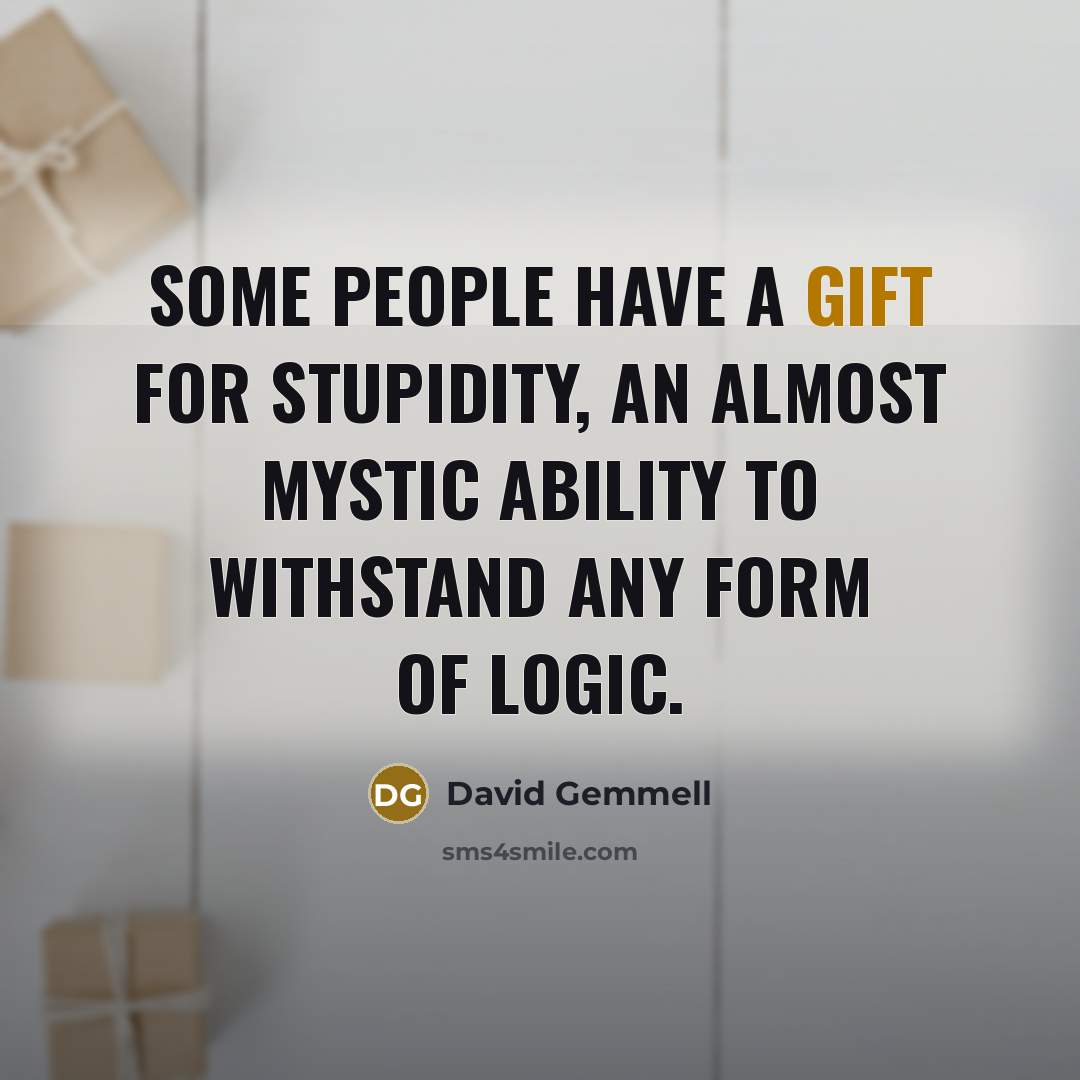 “Some people have a gift for stupidity, an almost mystic…” quote by David Gemmell