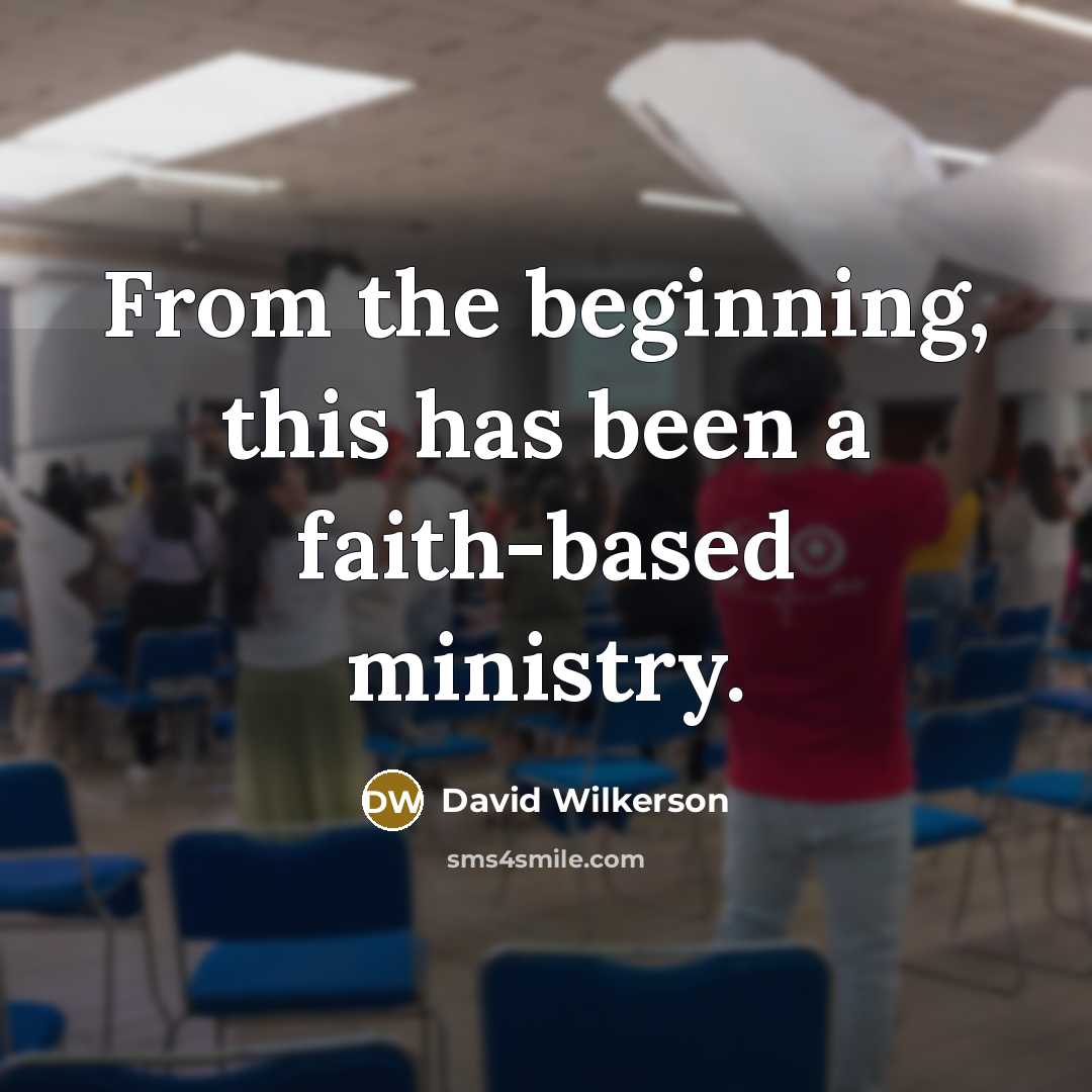 “From the beginning, this has been a faith-based ministry.…” quote by David Wilkerson