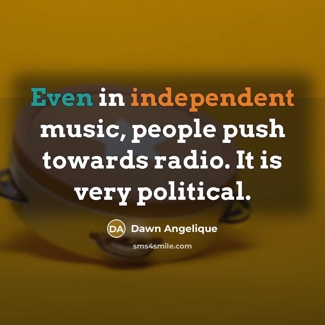 “Even in independent music, people push towards radio. It is…” quote by Dawn Angelique