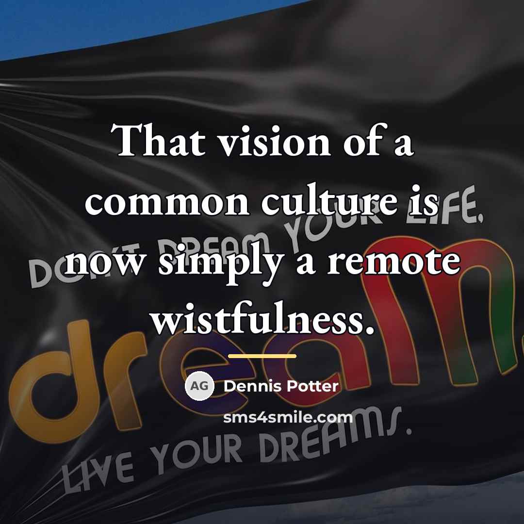 “That vision of a common culture is now simply a…” quote by Dennis Potter