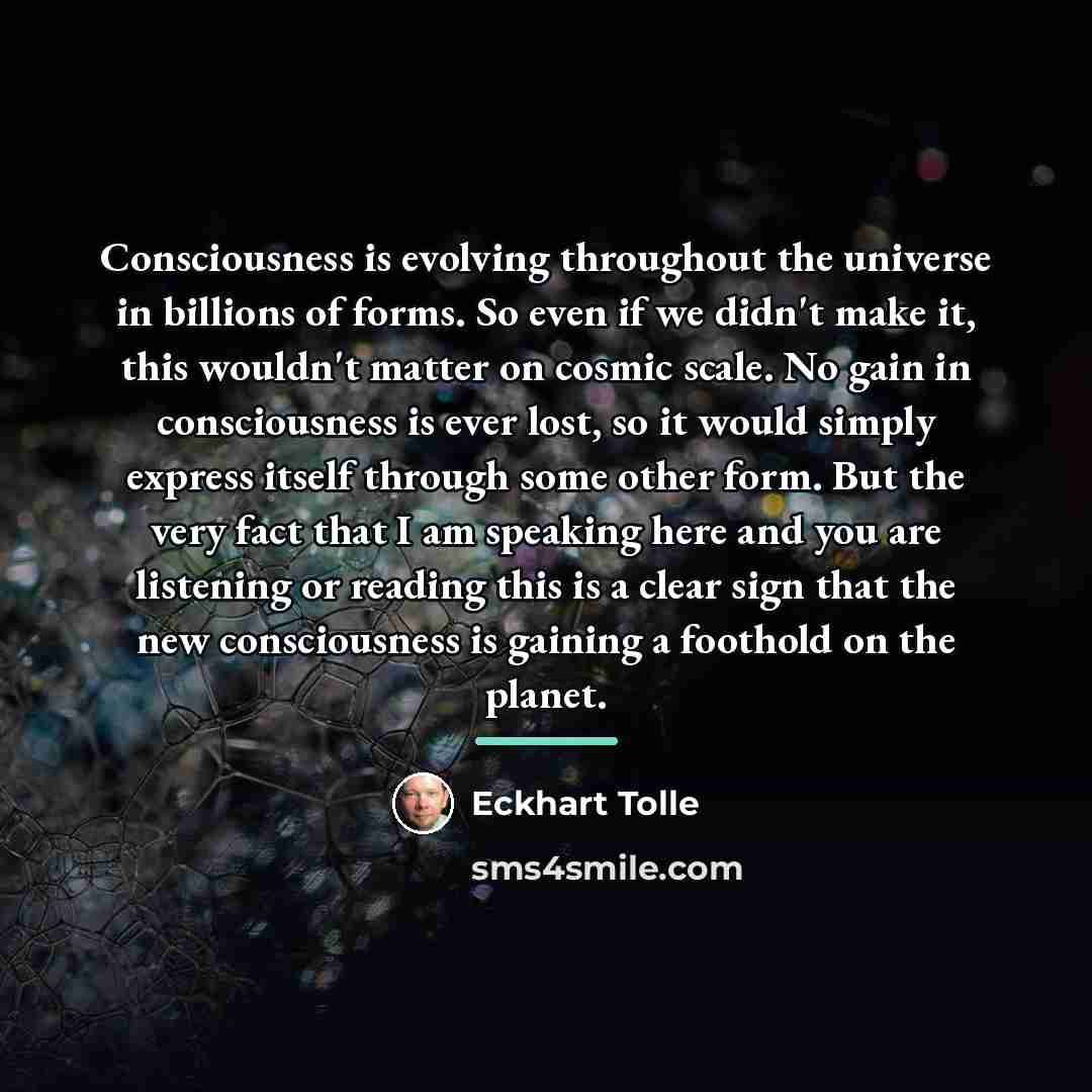 “Consciousness is evolving throughout the universe in billions of forms.…” quote by Eckhart Tolle