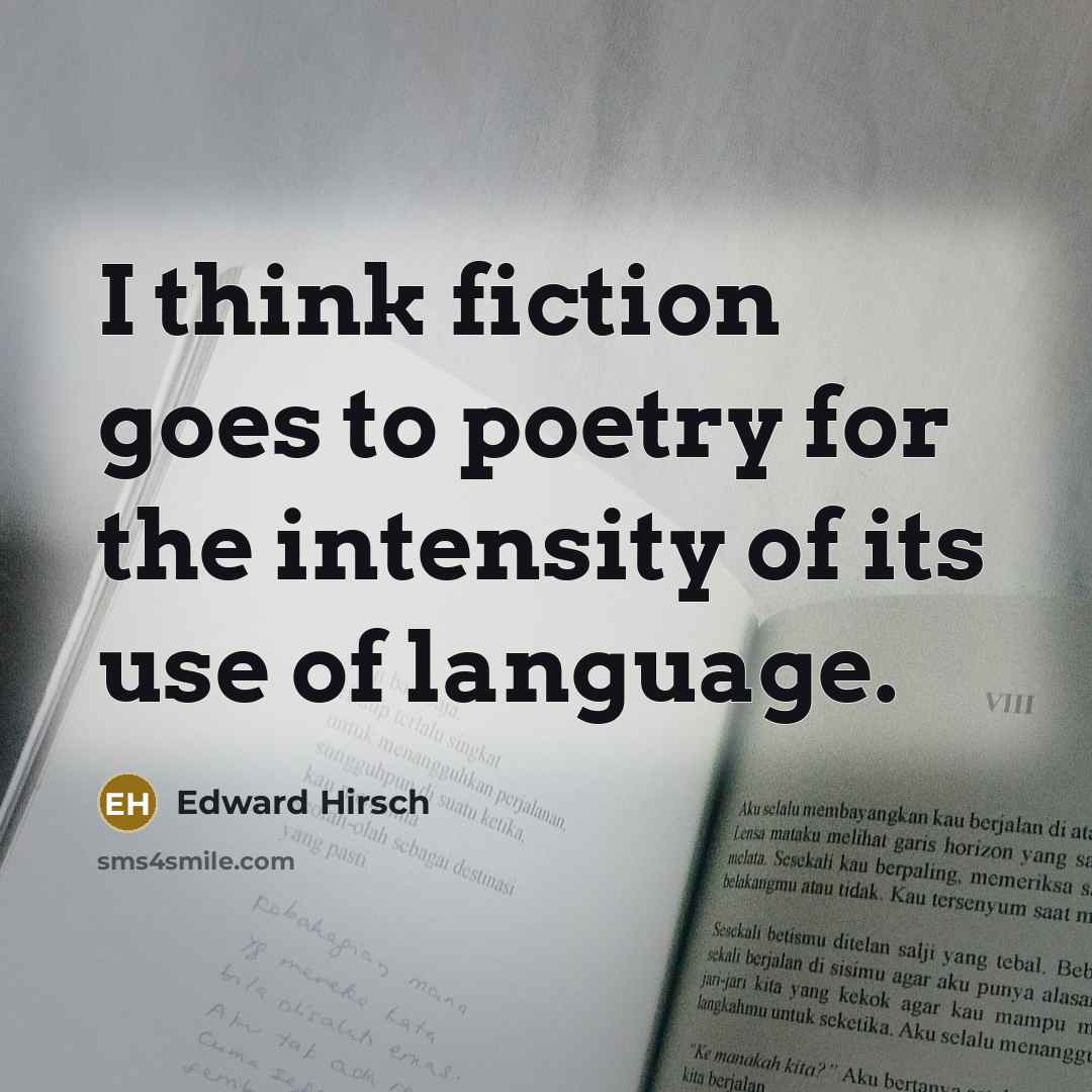 “I think fiction goes to poetry for the intensity of…” quote by Edward Hirsch