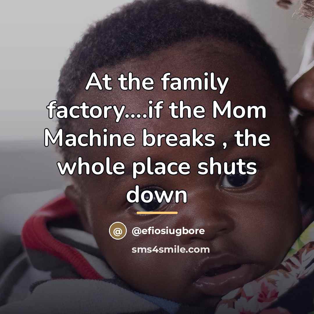 “At the family factory....if the Mom Machine breaks , the…” quote by @efiosiugbore