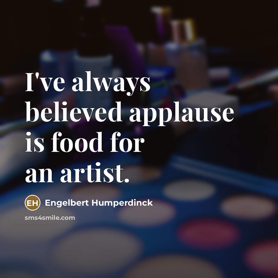 “I've always believed applause is food for an artist.…” quote by Engelbert Humperdinck