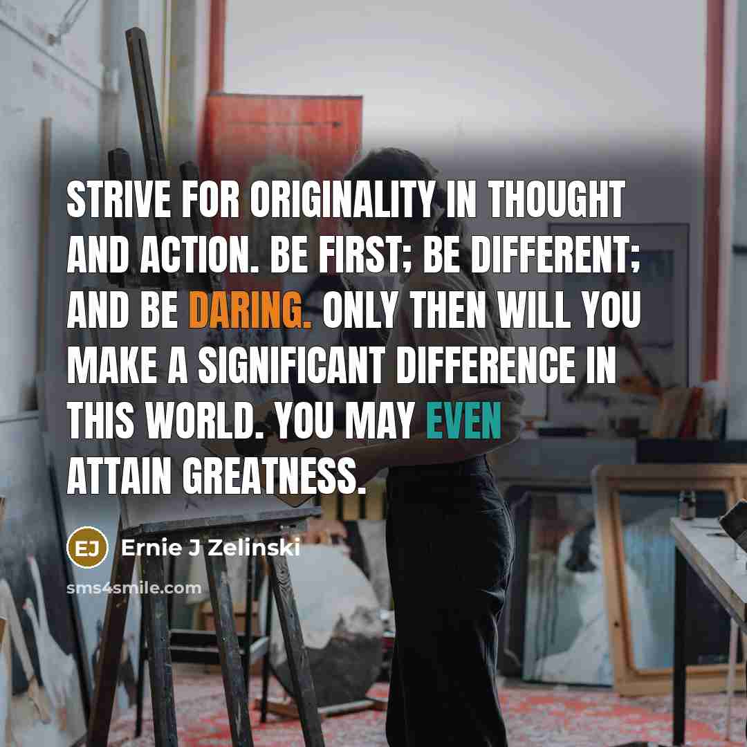 “Strive for originality in thought and action. Be first; Be…” quote by Ernie J Zelinski