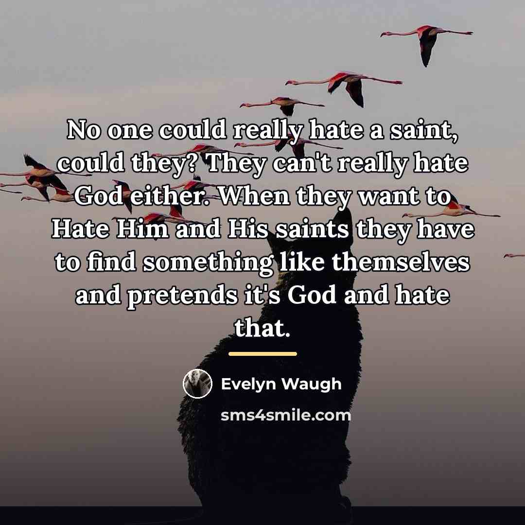 “No one could really hate a saint, could they? They…” quote by Evelyn Waugh