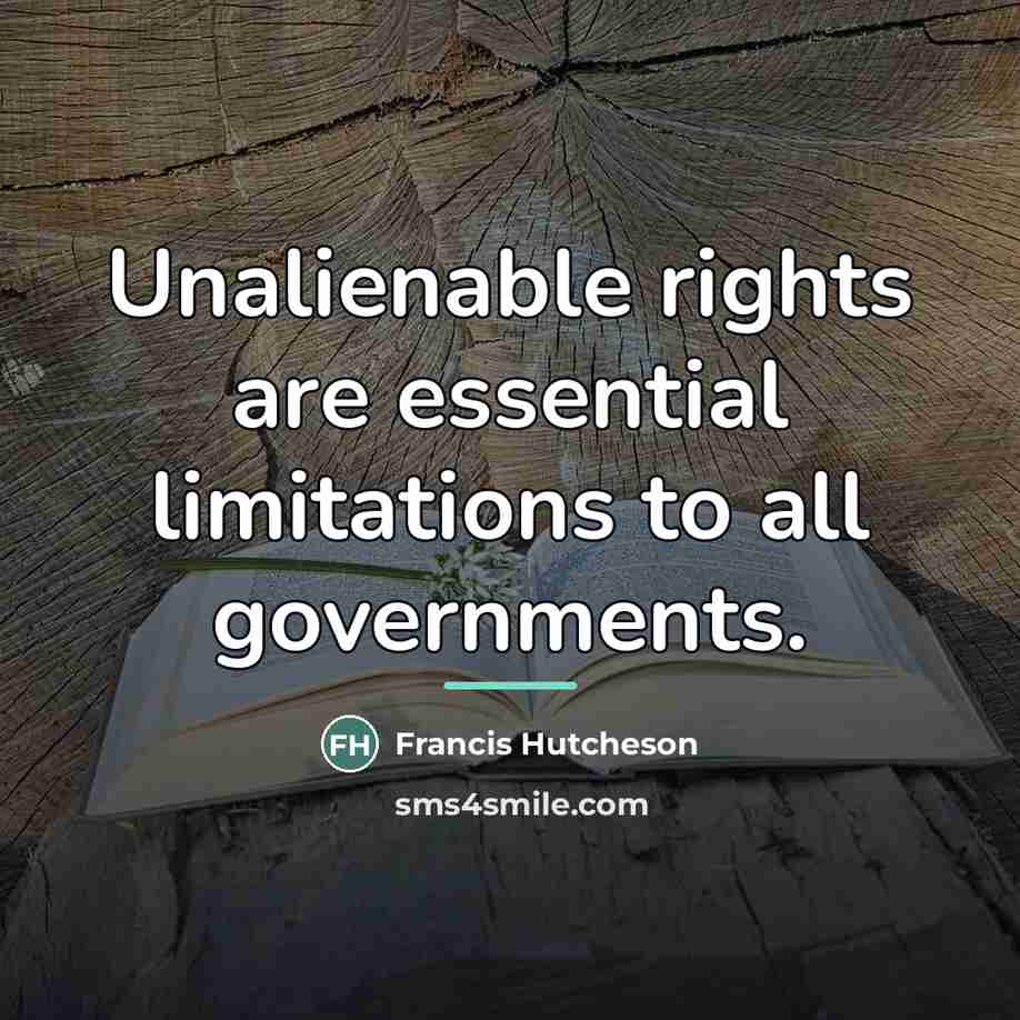 “Unalienable rights are essential limitations to all governments.…” quote by Francis Hutcheson