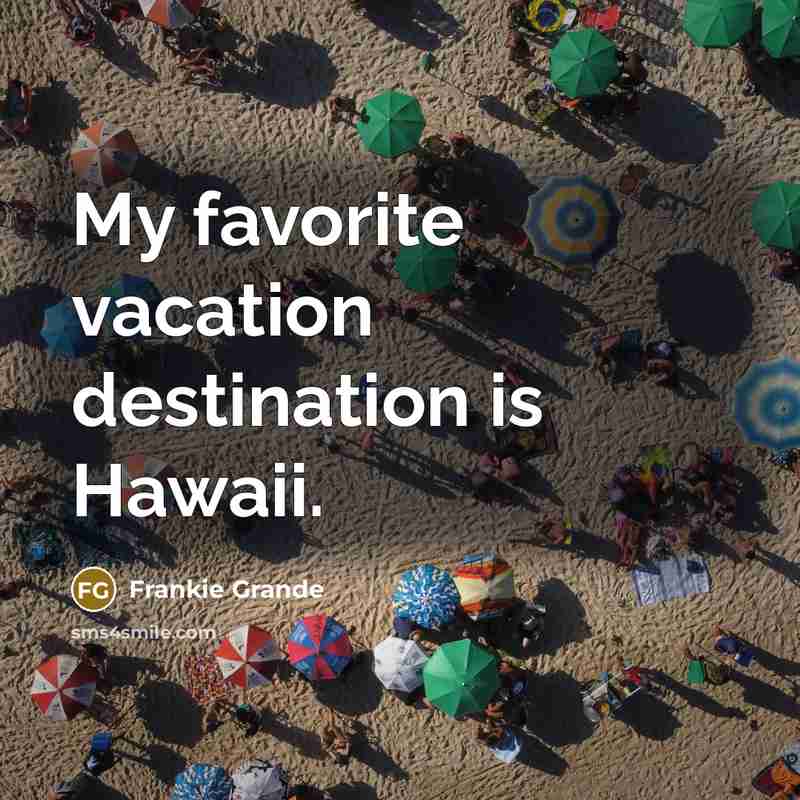 “My favorite vacation destination is Hawaii.…” quote by Frankie Grande