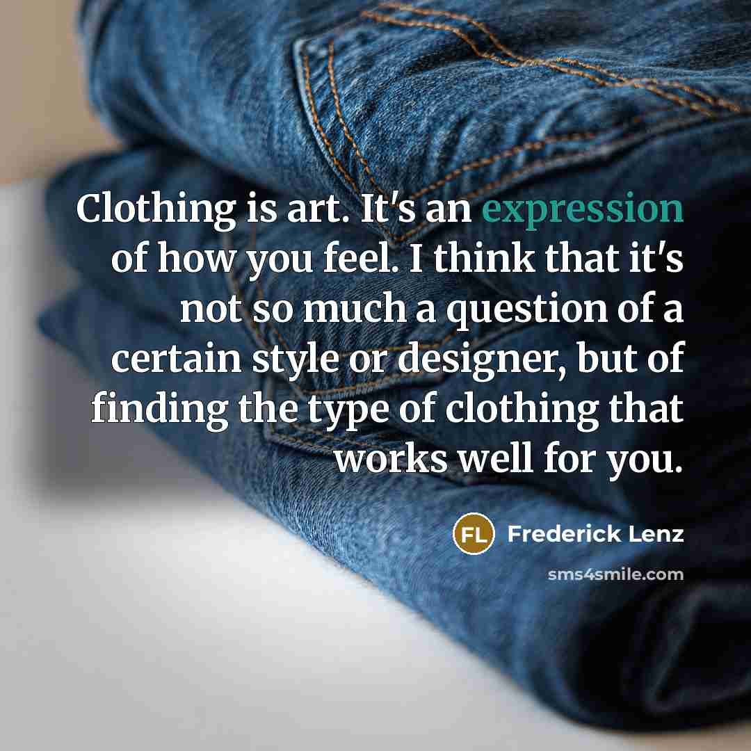 “Clothing is art. It's an expression of how you feel.…” quote by Frederick Lenz