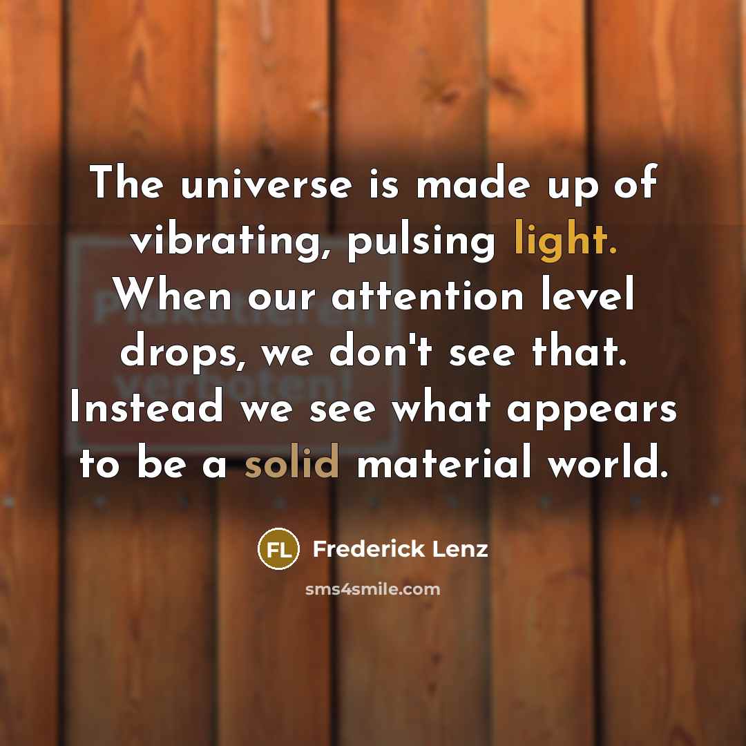 “The universe is made up of vibrating, pulsing light. When…” quote by Frederick Lenz