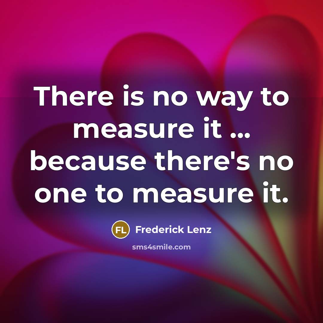 “There is no way to measure it ... because there's…” quote by Frederick Lenz