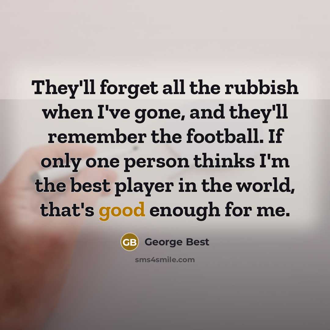 “They'll forget all the rubbish when I've gone, and they'll…” quote by George Best