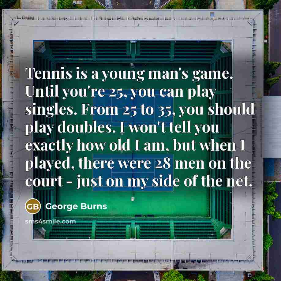 “Tennis is a young man's game. Until you're 25, you…” quote by George Burns