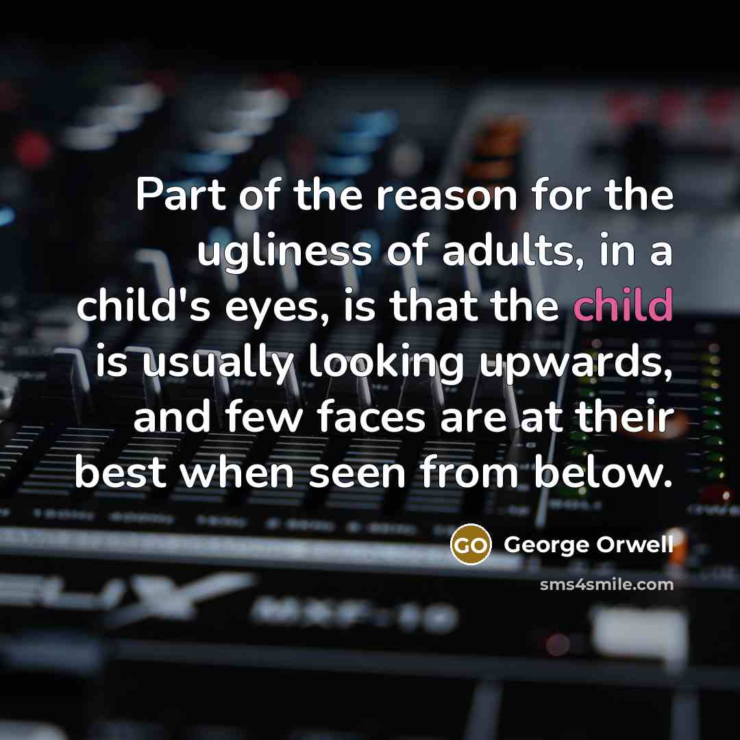 “Part of the reason for the ugliness of adults, in…” quote by George Orwell