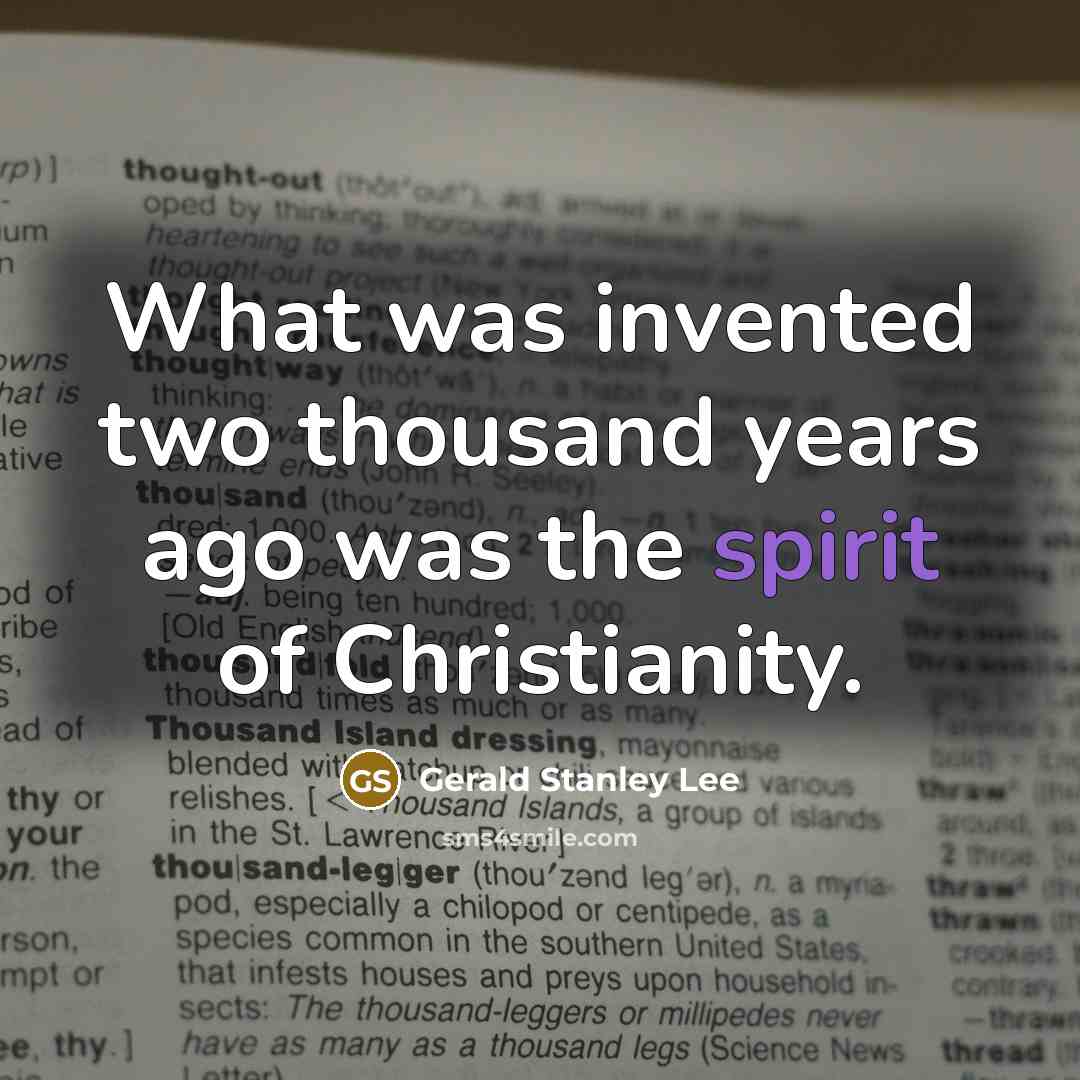 “What was invented two thousand years ago was the spirit…” quote by Gerald Stanley Lee