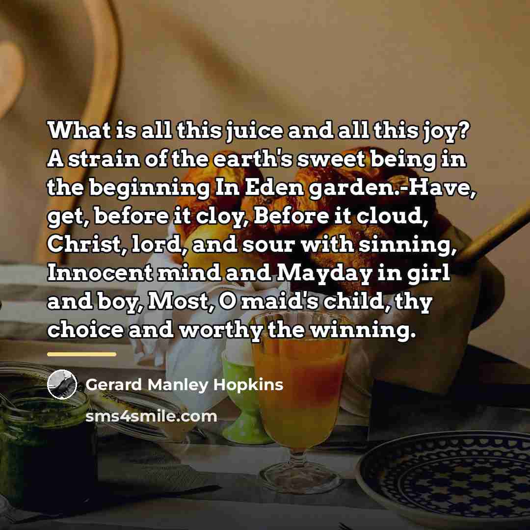 “What is all this juice and all this joy? A…” quote by Gerard Manley Hopkins