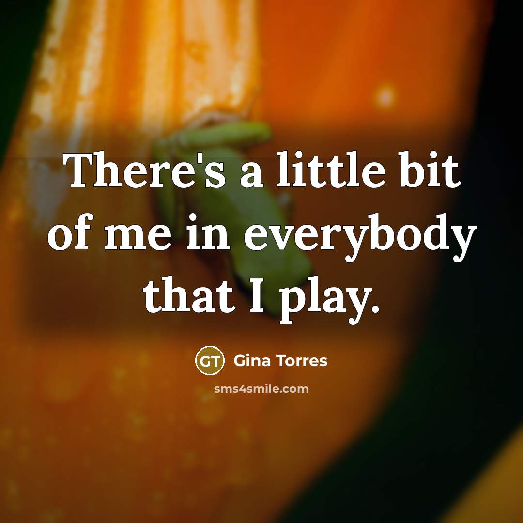 “There's a little bit of me in everybody that I…” quote by Gina Torres