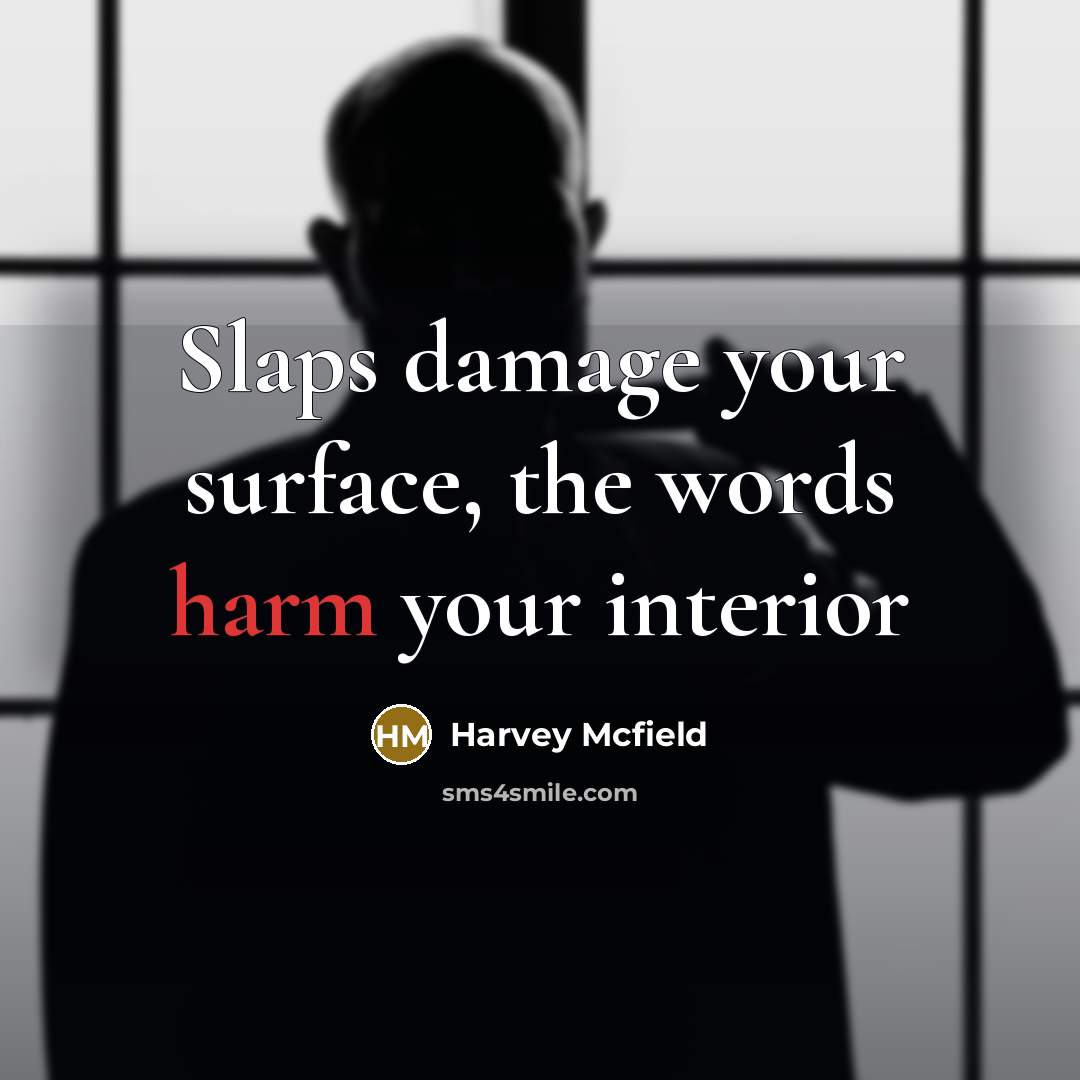 “Slaps damage your surface, the words harm your interior…” quote by Harvey Mcfield