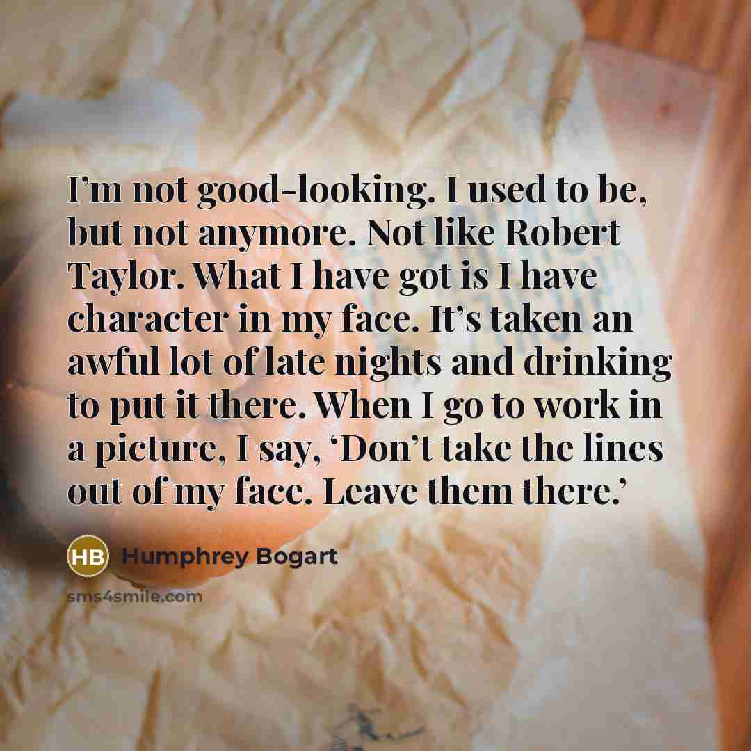 “I’m not good-looking. I used to be, but not anymore.…” quote by Humphrey Bogart