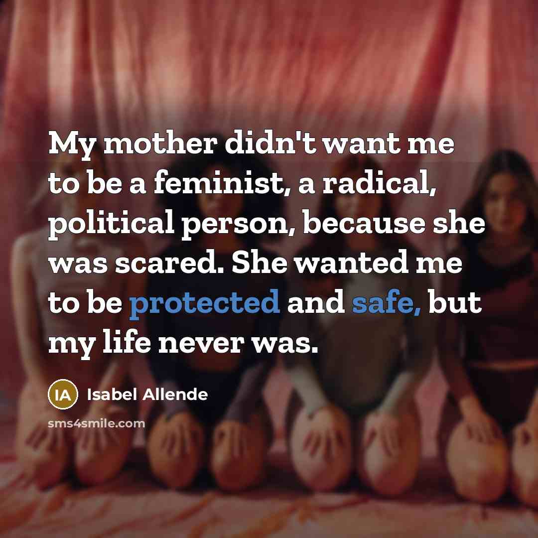 “My mother didn't want me to be a feminist, a…” quote by Isabel Allende