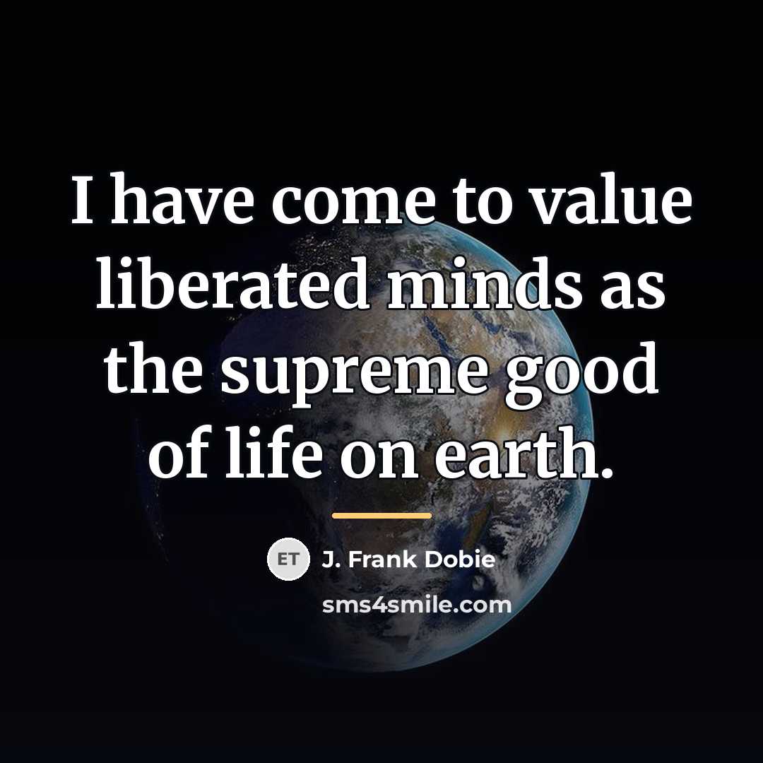 “I have come to value liberated minds as the supreme…” quote by J. Frank Dobie